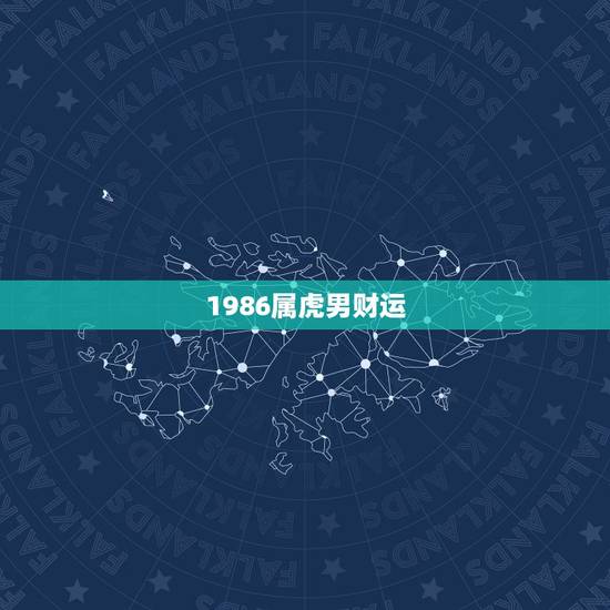 1986属虎男财运,1986年属虎有36岁注意吗 1986属虎男财运,1986年属虎有36岁注意吗