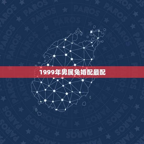 1999年男属兔婚配最配，1999年，属兔配什么做最好