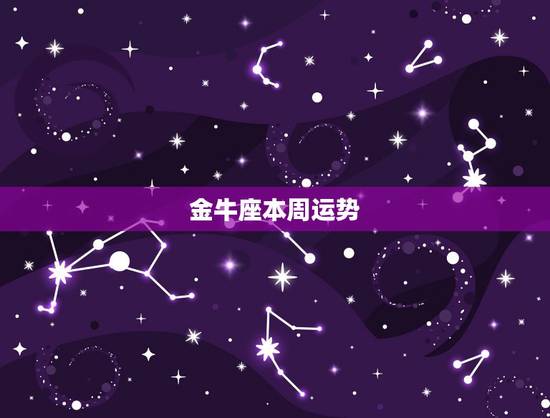 金牛座本周运势,金牛座女生本周运势 金牛座本周运势,金牛座女生本周运势