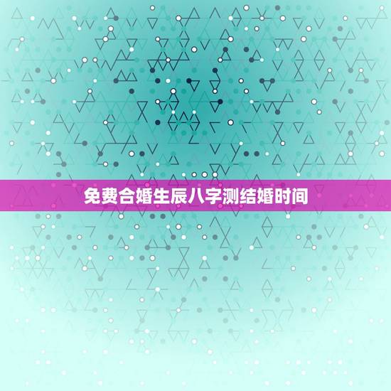 免费合婚生辰八字测结婚时间,八字合婚-免费算命生辰八字婚姻-八字姻缘测 免费合婚生辰八字测结婚时间,八字合婚-免费算命生辰八字婚姻-八字姻缘测