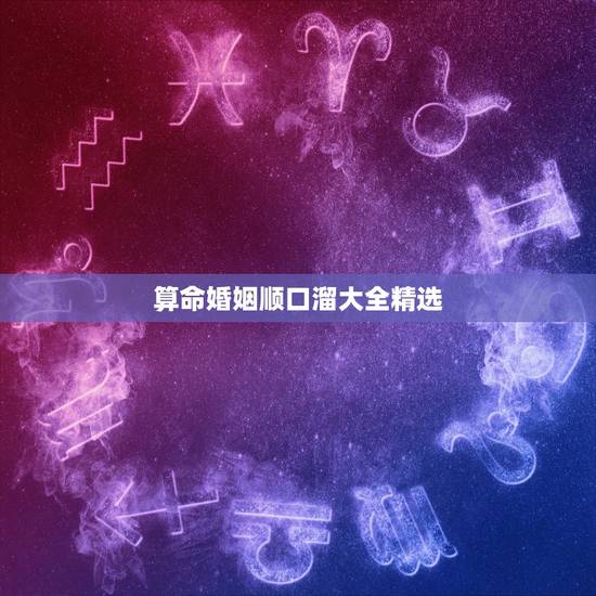 算命婚姻顺口溜大全精选,绝不外传的算命口诀 算命婚姻顺口溜大全精选,绝不外传的算命口诀