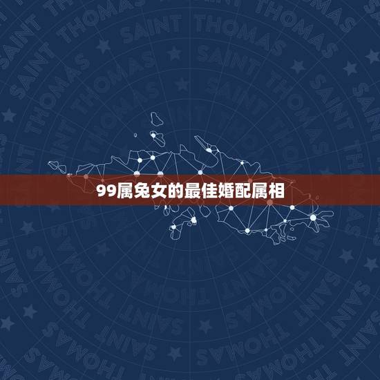99属兔女的最佳婚配属相,1999年阴历9月14的女兔最佳婚配属相 99属兔女的最佳婚配属相,1999年阴历9月14的女兔最佳婚配属相