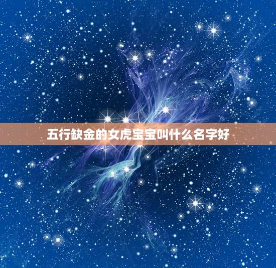 五行缺金的女虎宝宝叫什么名字好 虎年五行缺金的女孩名字