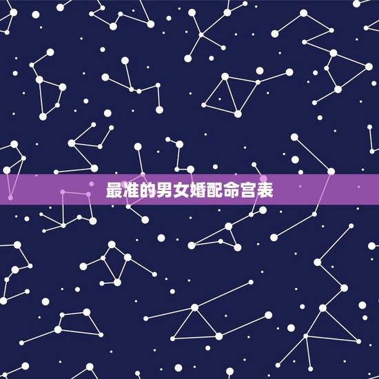 最准的男女婚配命宫表，男女婚配命宫表十二