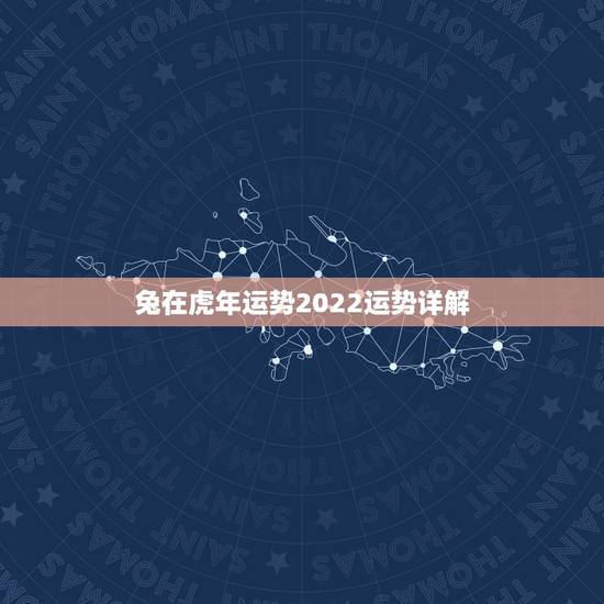 兔在虎年运势2022运势详解,兔在牛年的运势2022 兔在虎年运势2022运势详解,兔在牛年的运势2022