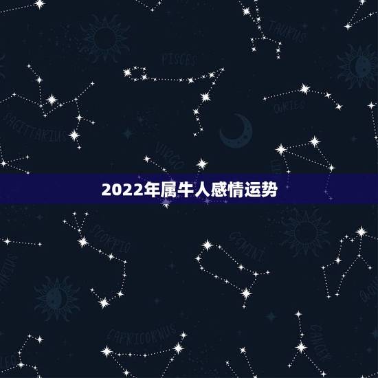 2022年属牛人感情运势，属牛人2018年运势及每月运程如何