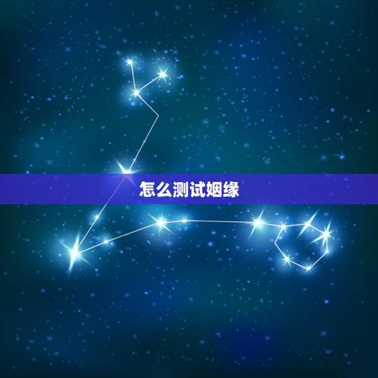 怎么测试姻缘,怎样进入测试两个人的缘分 怎么测试姻缘,怎样进入测试两个人的缘分