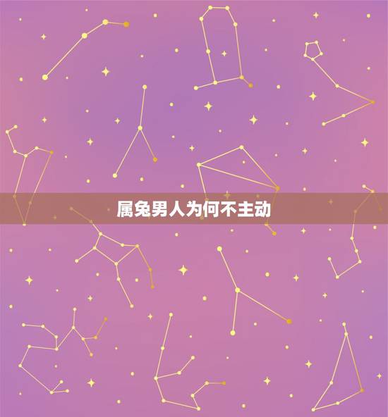 属兔男人为何不主动,分手后属兔男不 你 属兔男人为何不主动,分手后属兔男不 你