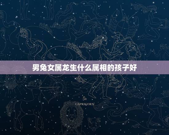 男兔女属龙生什么属相的孩子好,属兔和属龙的可以成夫妻吗? 男兔女属龙生什么属相的孩子好,属兔和属龙的可以成夫妻吗?
