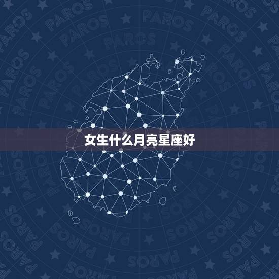 女生什么月亮星座好,哪个月亮星座适合给女性和男性? 女生什么月亮星座好,哪个月亮星座适合给女性和男性?