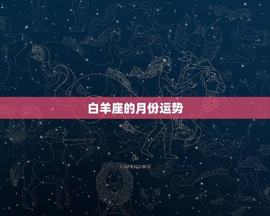 白羊座的月份运势,白羊座 运势 白羊座的月份运势,白羊座 运势
