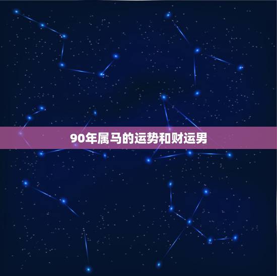 90年属马的运势和财运男,2022 属马的运势和财运每月男 90年属马的运势和财运男,2022 属马的运势和财运每月男