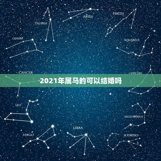 2021年属马的可以结婚吗，2021年属鸡和属马的今年八月结婚那天好