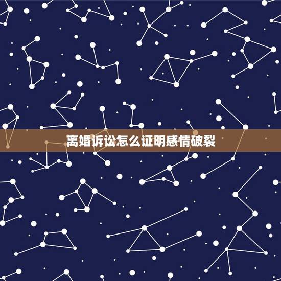 离婚诉讼怎么证明感情破裂,起诉离婚怎么证明感情确已破裂 离婚诉讼怎么证明感情破裂,起诉离婚怎么证明感情确已破裂