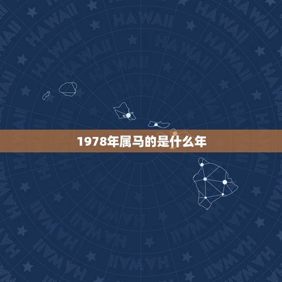 1978年属马的是什么年,78年属马是什么命 1978年属马的是什么年,78年属马是什么命
