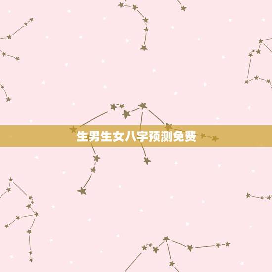 生男生女八字预测免费,八字算命生男生女 生男生女八字预测免费,八字算命生男生女