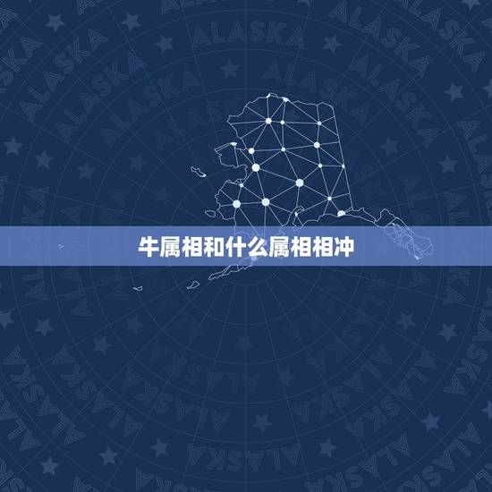 牛属相和什么属相相冲，属相牛和什么属相相克