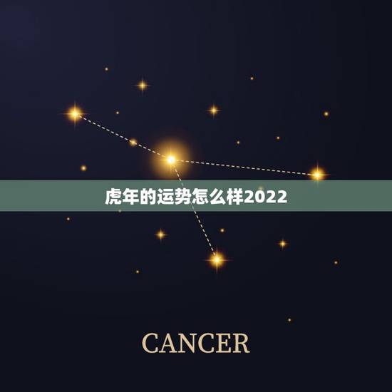 虎年的运势怎么样2022,2022年虎年宜生子的属相 虎年的运势怎么样2022,2022年虎年宜生子的属相