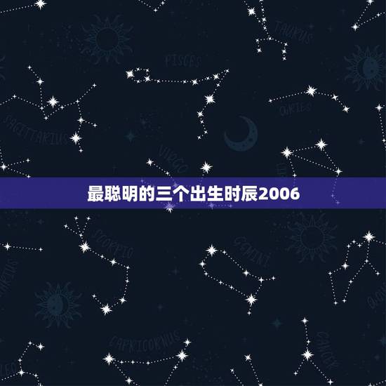 最聪明的三个出生时辰2006，几点一出生就是富贵命