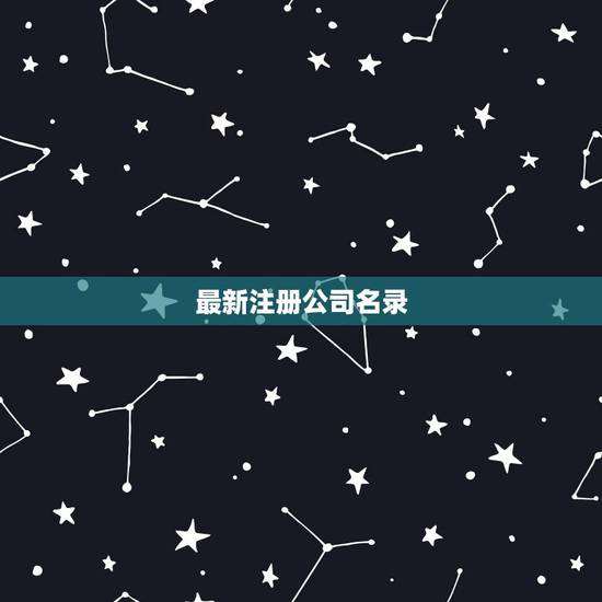 最新注册公司名录,哪里可以获得最新注册的企业名单 最新注册公司名录,哪里可以获得最新注册的企业名单