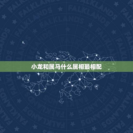 小龙和属马什么属相最相配，属马的和什么属相最配