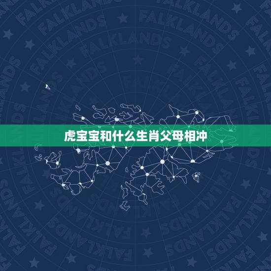 虎宝宝和什么生肖父母相冲，属虎和什么属相相克