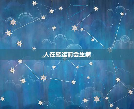 人在转运前会生病，总是得病破财怎么转运