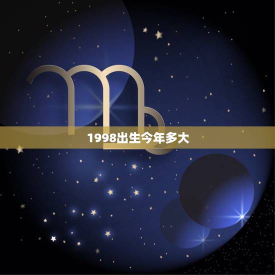 1998出生今年多大，98年出生今年几岁