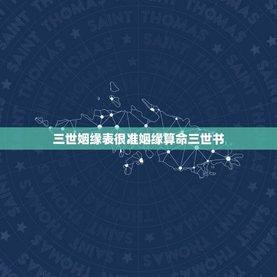 三世姻缘表很准姻缘算命三世书，【三算命】三世书算婚姻子息_论夫妻相:
