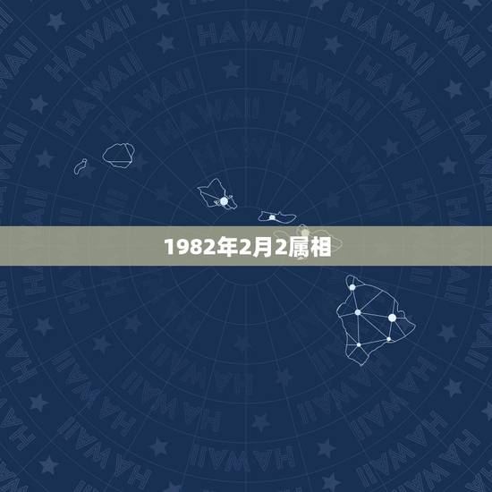 1982年2月2属相，1982年2月2日是什么命