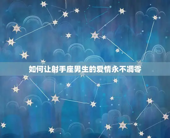 如何让射手座男生的爱情永不凋零