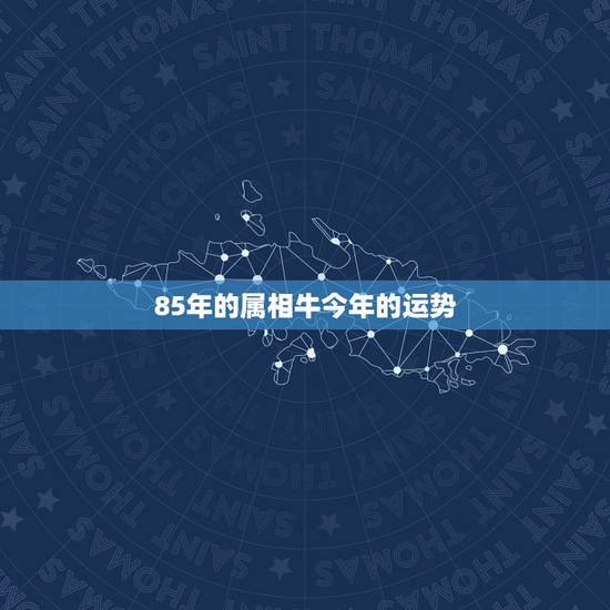 85年的属相牛今年的运势，八五年属牛认最近财运