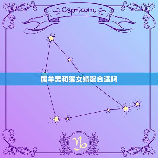 属羊男和猴女婚配合适吗，属羊男和属猴女相配么？