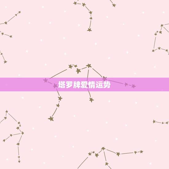 塔罗牌爱情运势，塔罗牌爱情运势