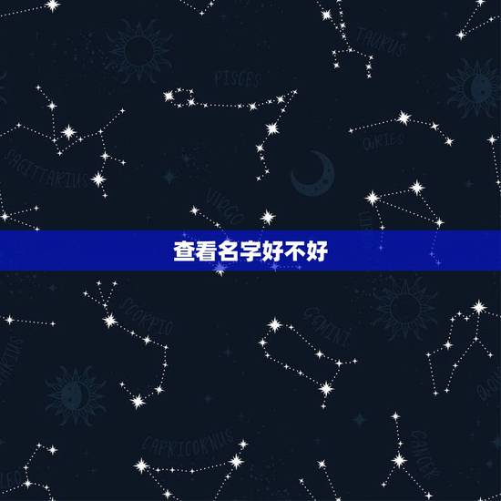 查看名字好不好,看名字好不好 查看名字好不好,看名字好不好