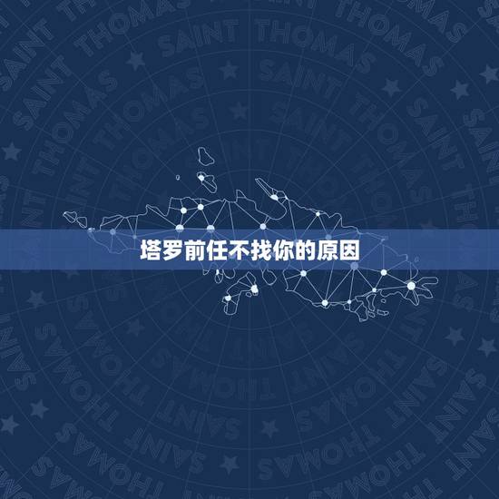 塔罗前任不找你的原因,塔罗前任心里还有我么 塔罗前任不找你的原因,塔罗前任心里还有我么