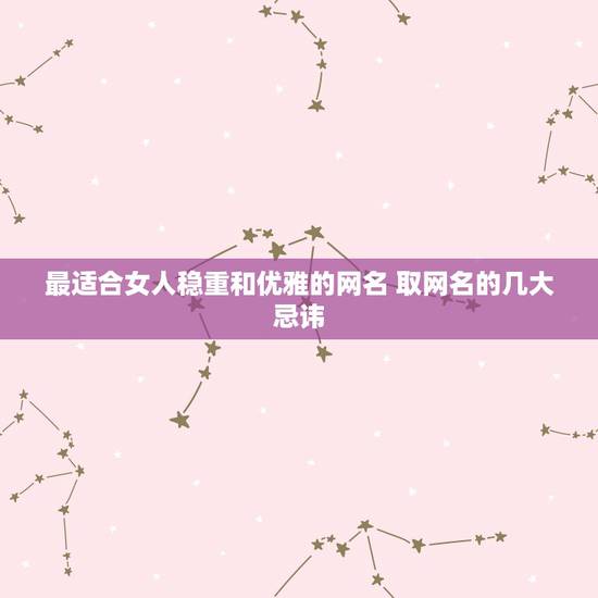 最适合女人稳重和优雅的网名 取网名的几大忌讳 最适合女人稳重和优雅的网名 取网名的几大忌讳