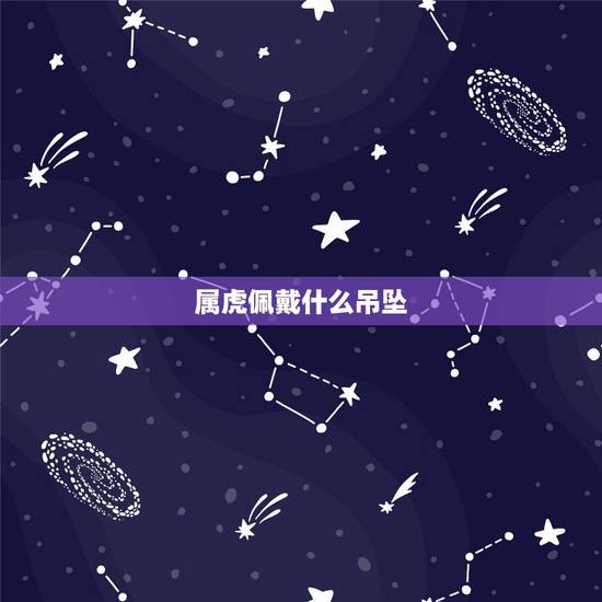 属虎佩戴什么吊坠,属虎本命年要佩戴什么 属虎佩戴什么吊坠,属虎本命年要佩戴什么