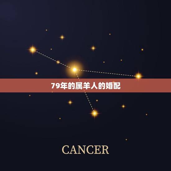 79年的属羊人的婚配,1979年属羊女和什么属相最好婚配 79年的属羊人的婚配,1979年属羊女和什么属相最好婚配
