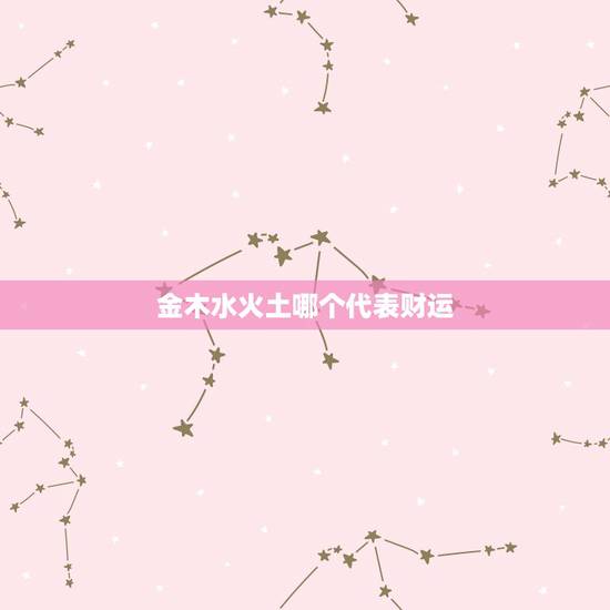 金木水火土哪个代表财运，五行属木旺的男人财运好吗
