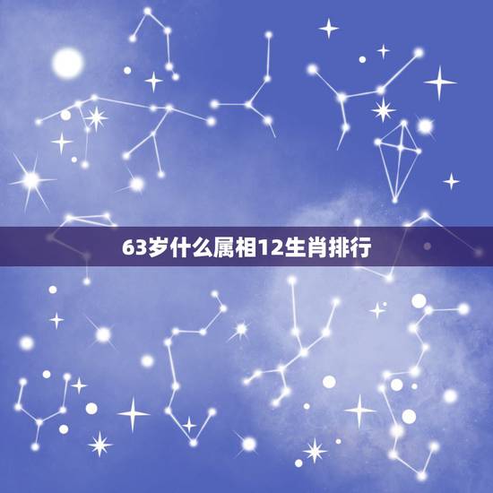 63岁什么属相12生肖排行,60岁属什么生肖 63岁什么属相12生肖排行,60岁属什么生肖
