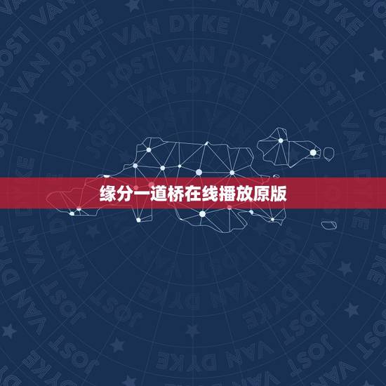 缘分一道桥在线播放原版,求缘分一道桥MP3 缘分一道桥在线播放原版,求缘分一道桥MP3