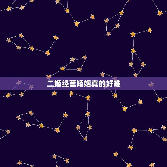 二婚经营婚姻真的好难,如何经营好婚姻 二婚经营婚姻真的好难,如何经营好婚姻