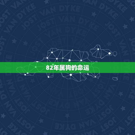 82年属狗的命运,1982年属狗人一生命运如何 82年属狗的命运,1982年属狗人一生命运如何