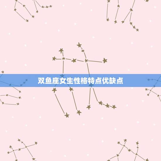 双鱼座女生性格特点优缺点,双鱼座的女生的性格特点 双鱼座女生性格特点优缺点,双鱼座的女生的性格特点