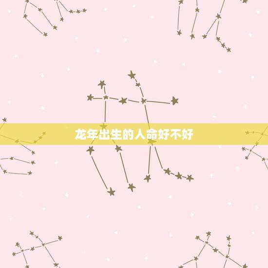 龙年出生的人命好不好，属龙的人在龙年怎么样