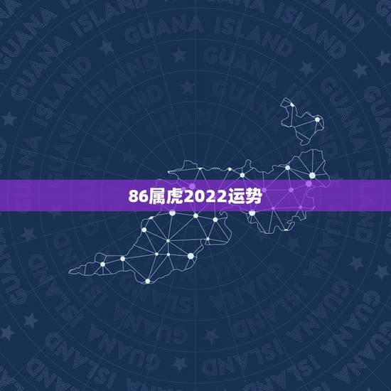 86属虎2022运势，1986年2022年运势如何