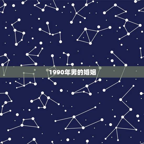 1990年男的婚姻,1990属马三劫难 1990年男的婚姻,1990属马三劫难