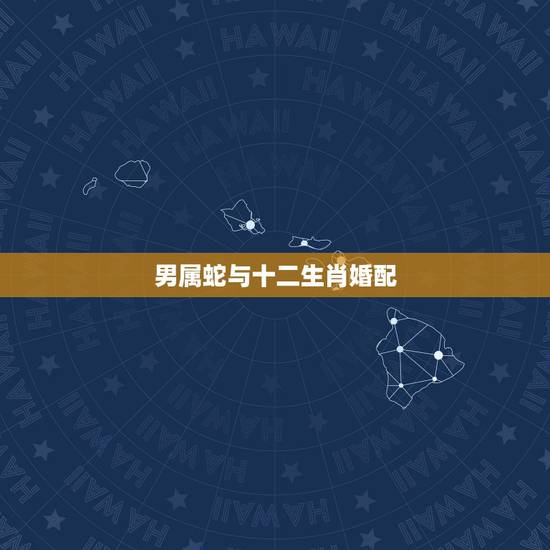 男属蛇与十二生肖婚配，属蛇男更佳婚配前十名属相