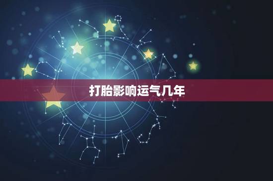 打胎影响运气几年,堕胎后会影响运势吗 打胎影响运气几年,堕胎后会影响运势吗
